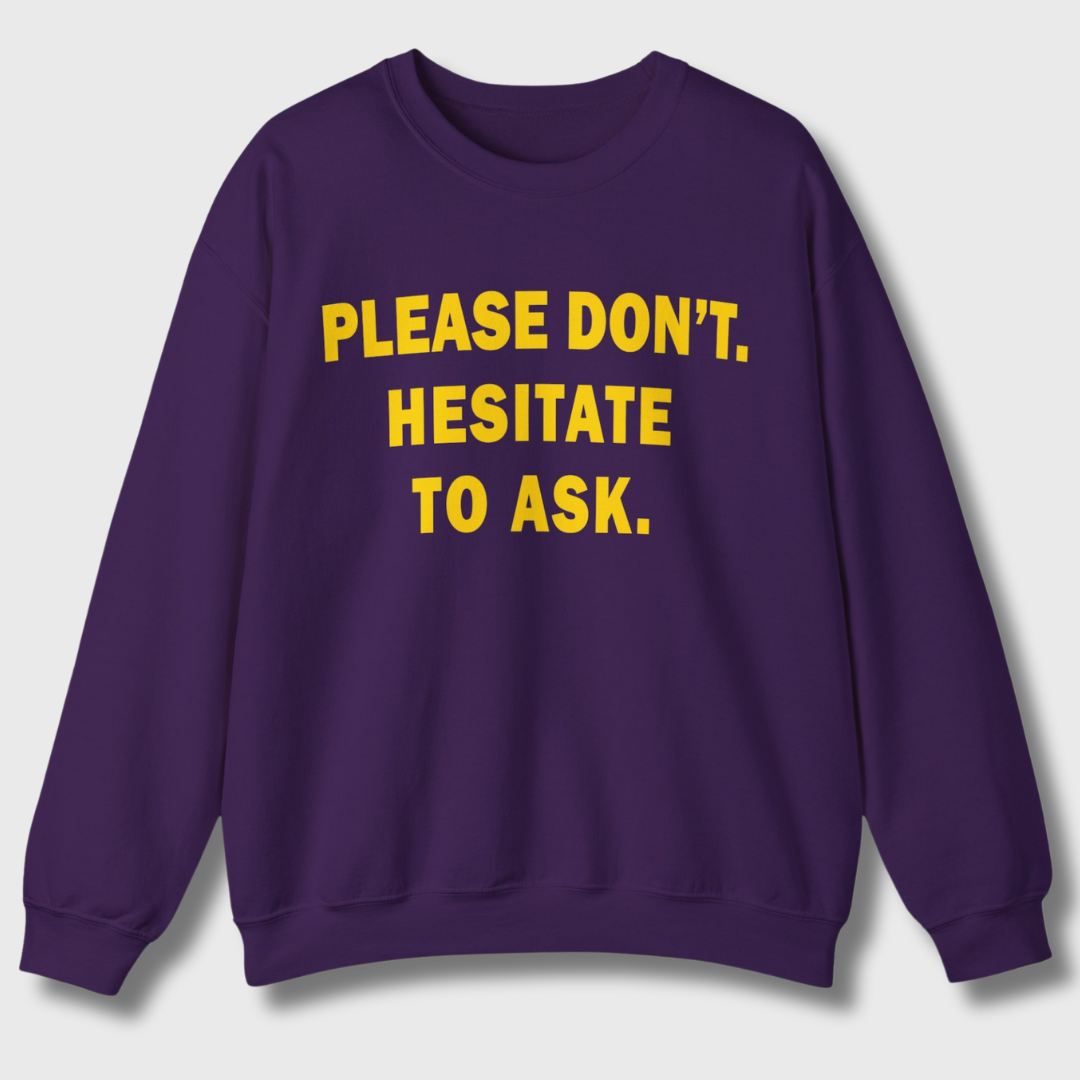 Please Don't. Hesitate To Ask. Sweatshirt (Gold Text)