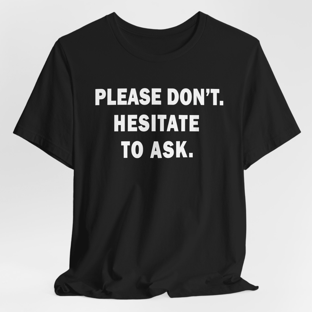 Please Don't. Hesitate To Ask. Unisex T-Shirt