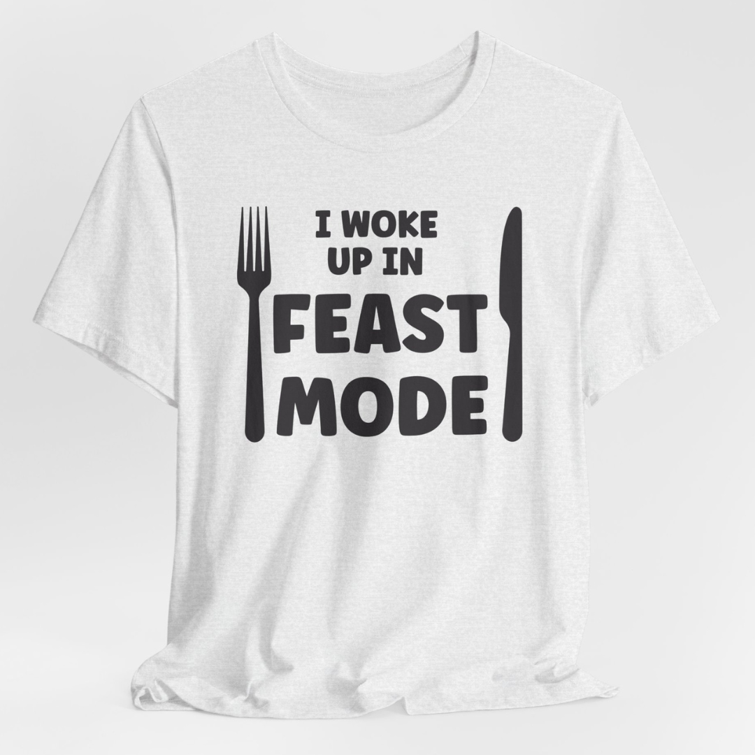 I Woke Up In Feast Mode T-Shirt