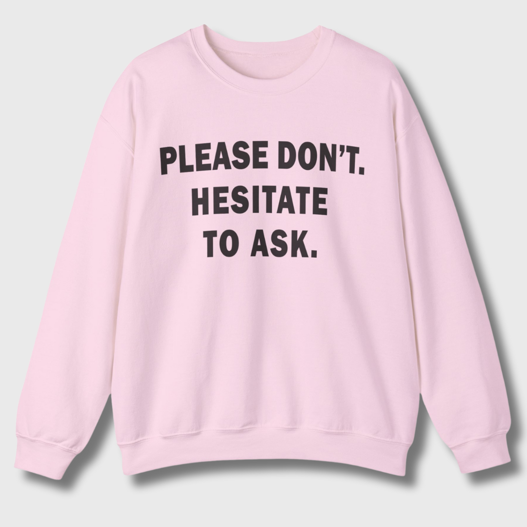 Please Don't. Hesitate To Ask. Sweatshirt