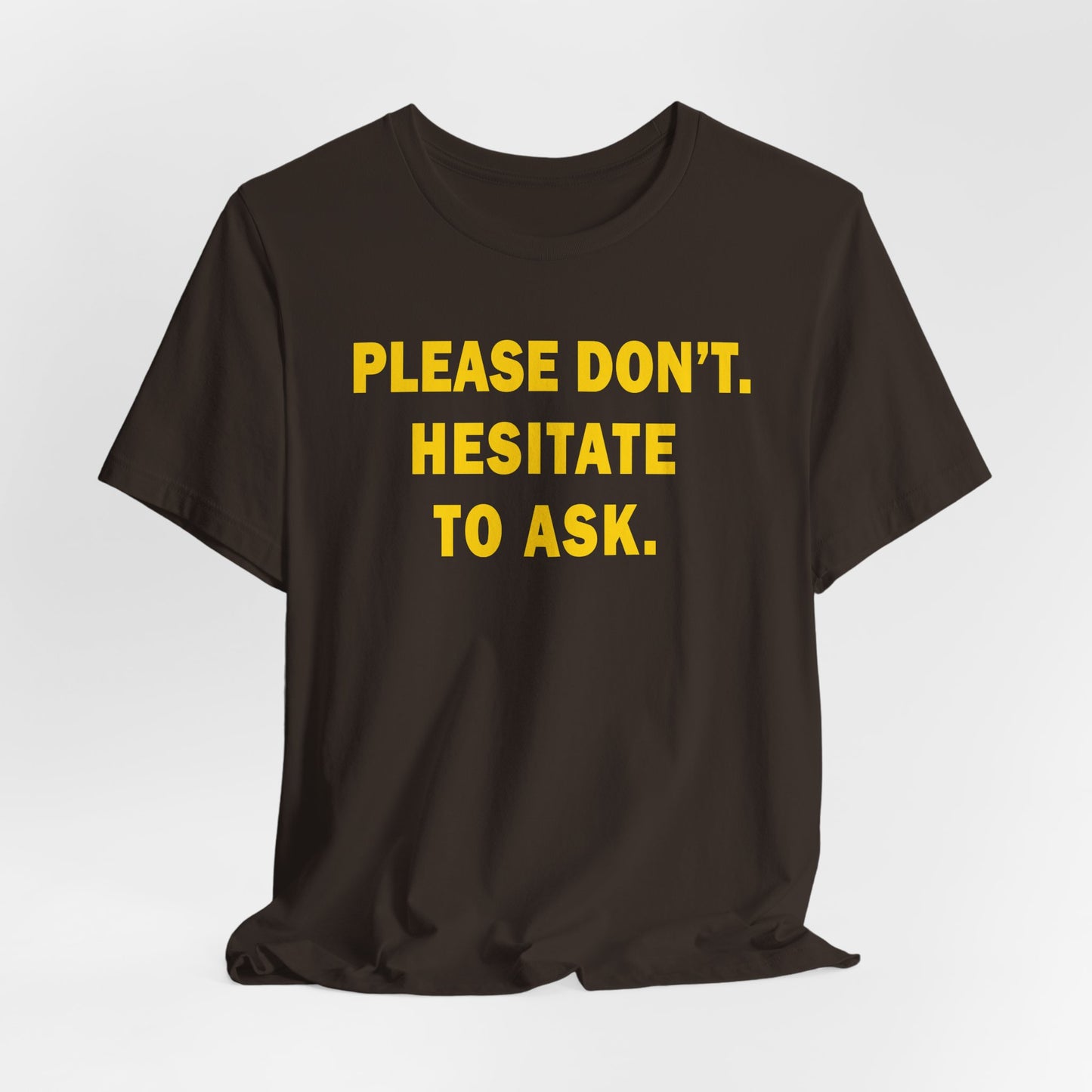 Please Don't. Hesitate To Ask