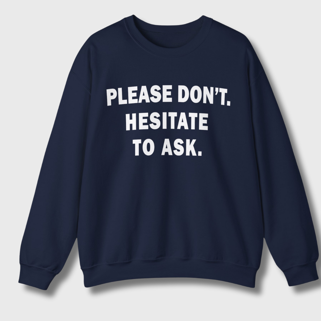 Please Don't. Hesitate To Ask. Sweatshirt