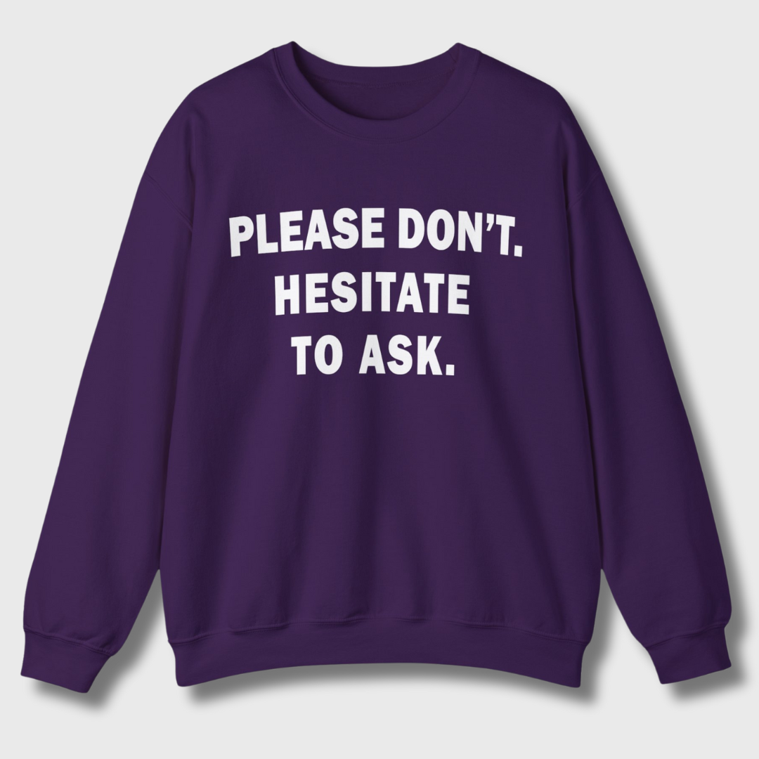 Please Don't. Hesitate To Ask. Sweatshirt