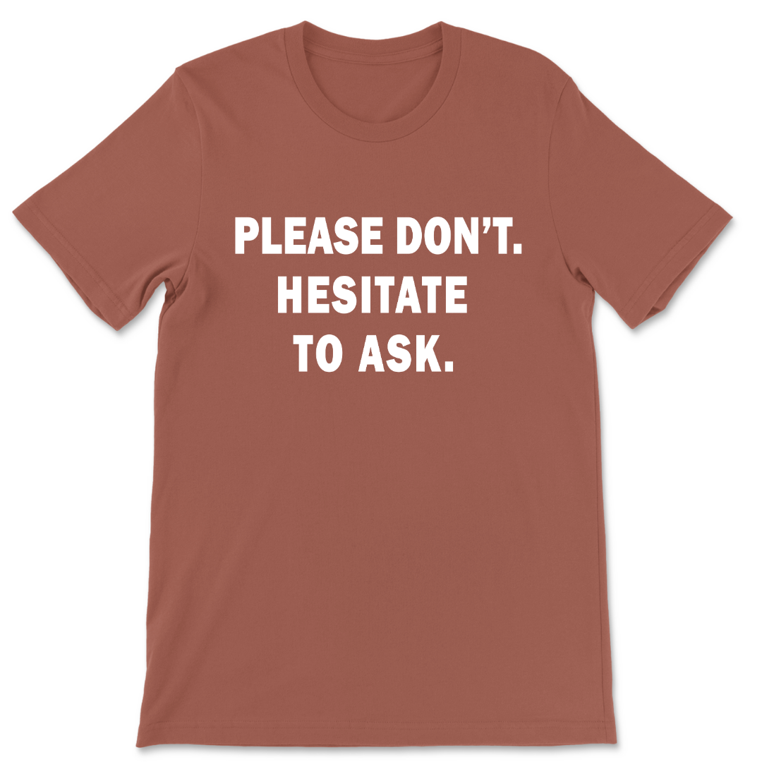 Please Don't. Hesitate To Ask