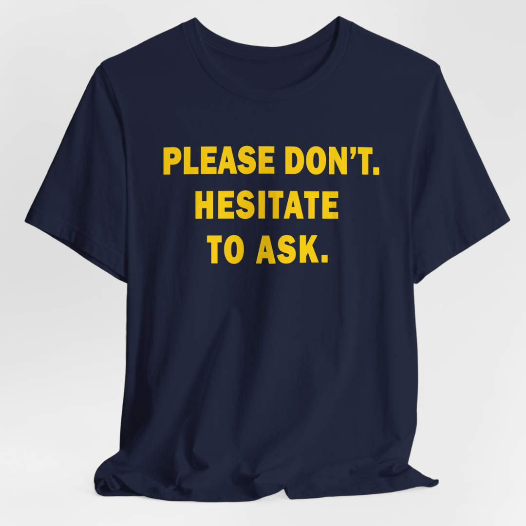 Please Don't. Hesitate To Ask. (Gold Text) Unisex T-Shirt