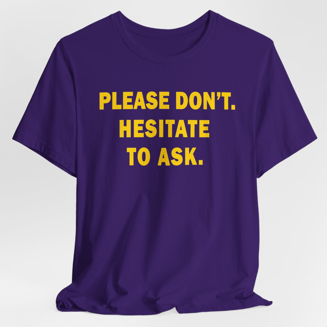 Please Don't. Hesitate To Ask. (Gold Text) Unisex T-Shirt
