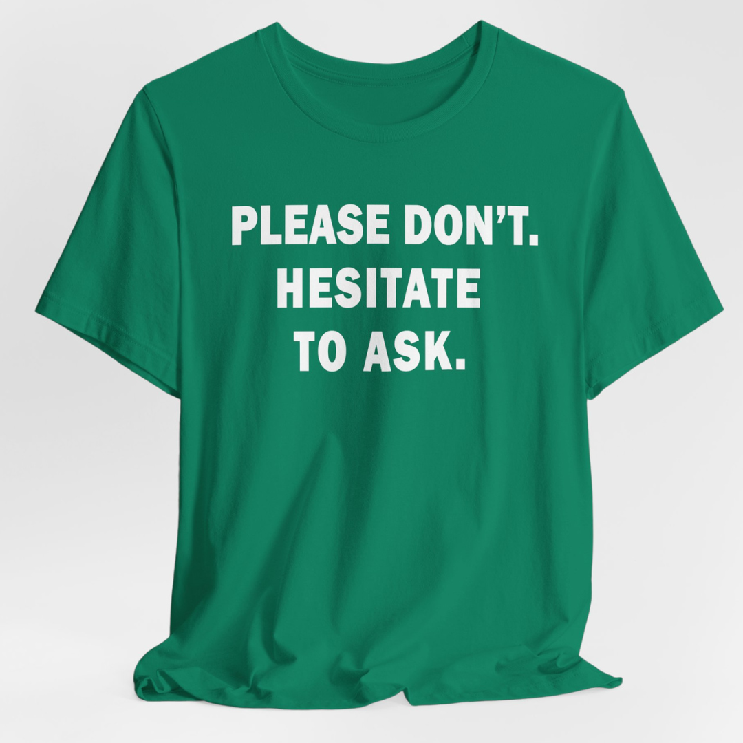 Please Don't. Hesitate To Ask. Unisex T-Shirt
