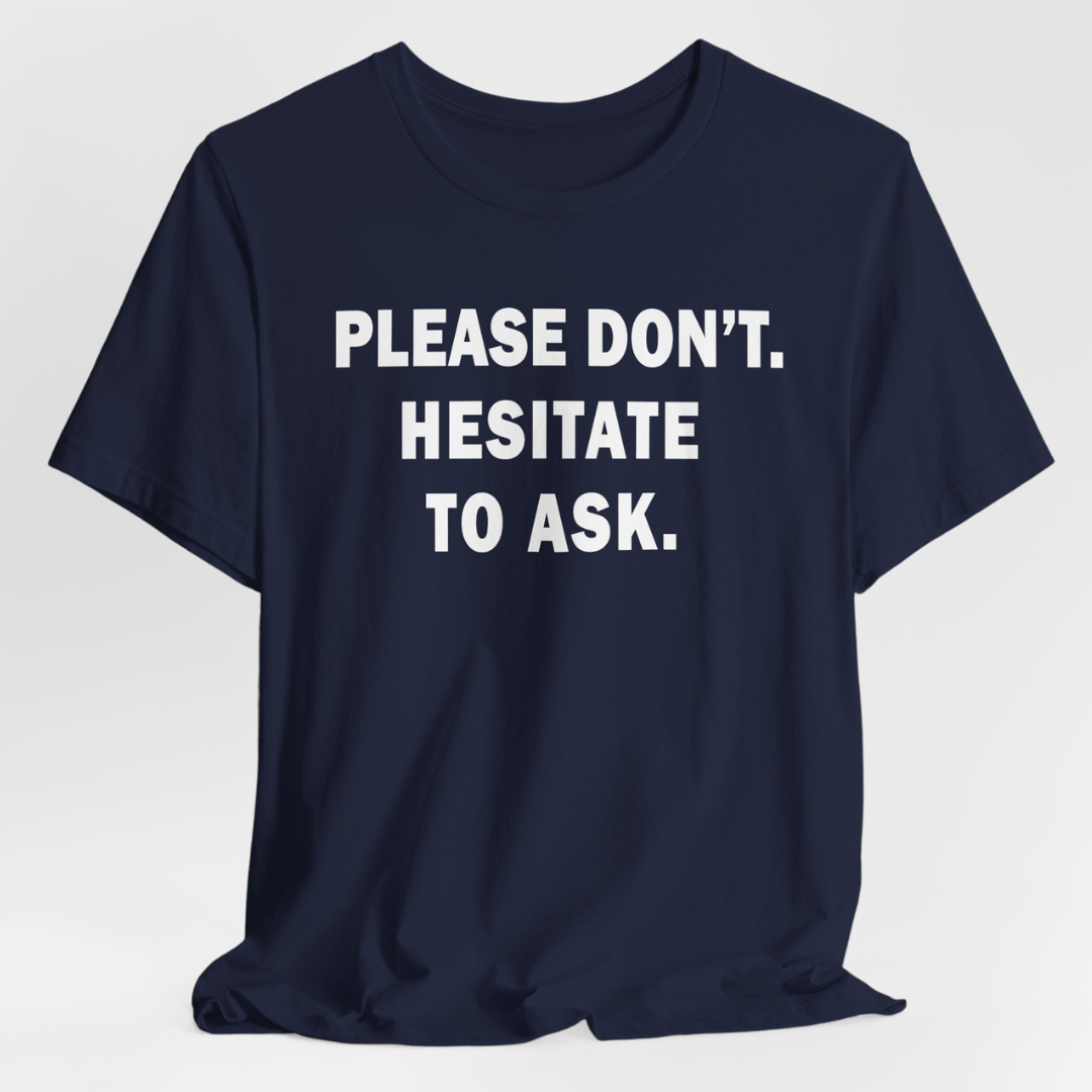 Please Don't. Hesitate To Ask. Unisex T-Shirt