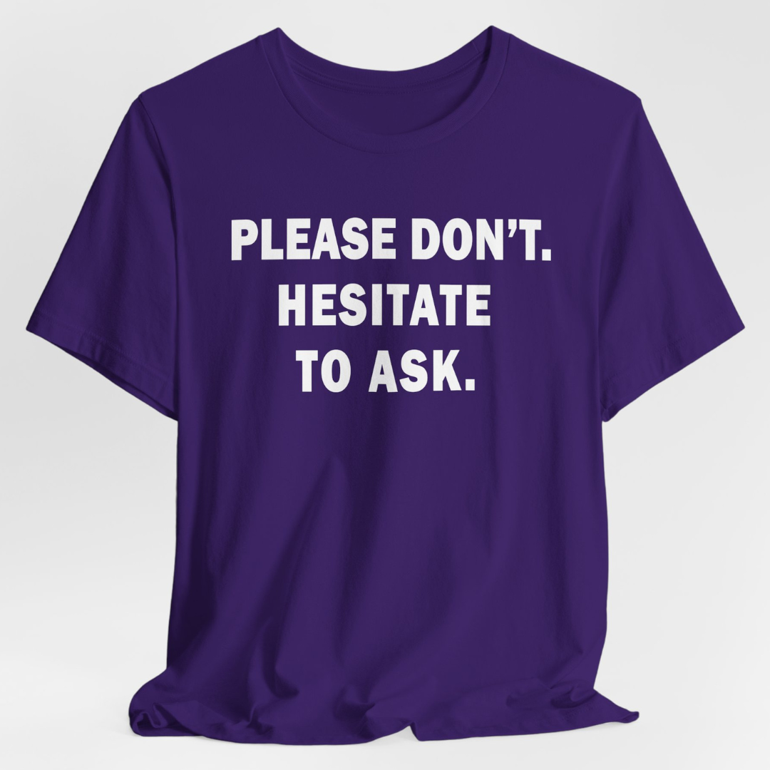 Please Don't. Hesitate To Ask. Unisex T-Shirt