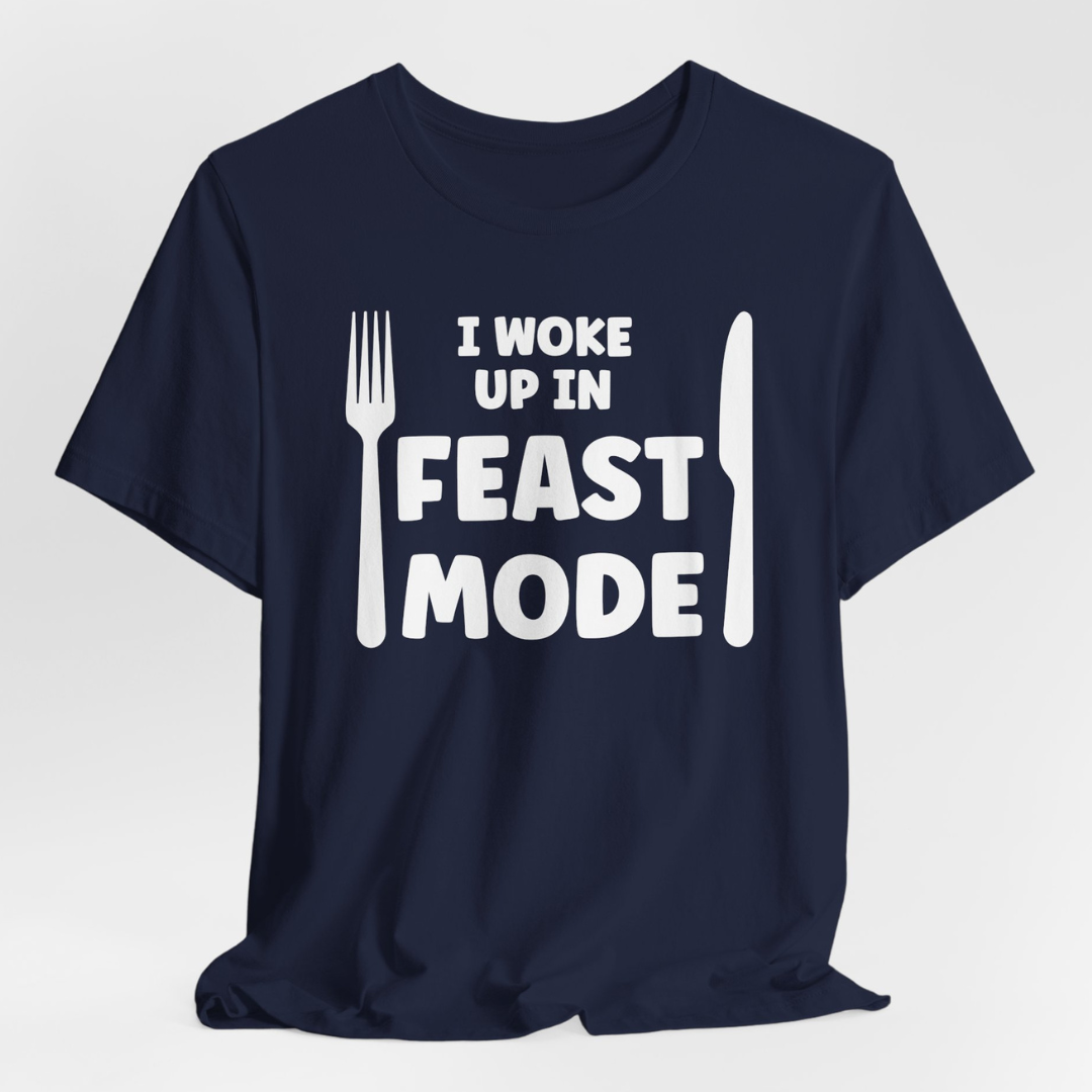 I Woke Up In Feast Mode T-Shirt