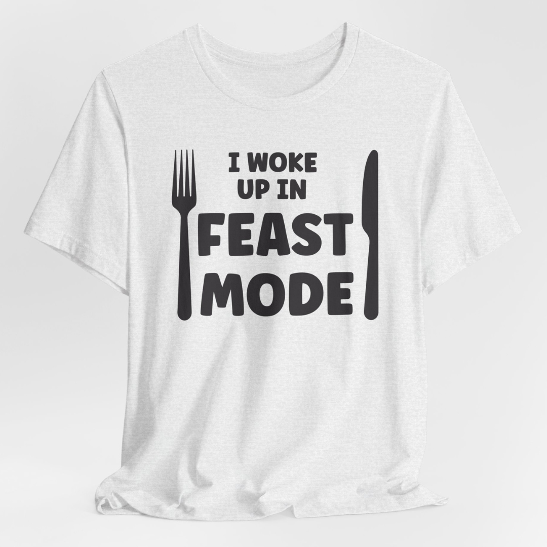 I Woke Up In Feast Mode Unisex T-Shirt