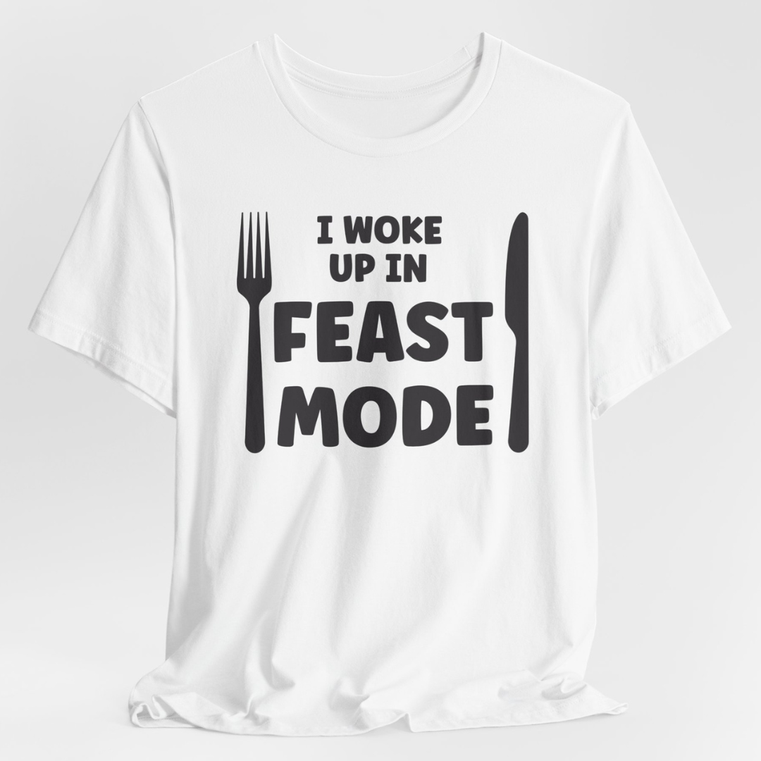 I Woke Up In Feast Mode Unisex T-Shirt