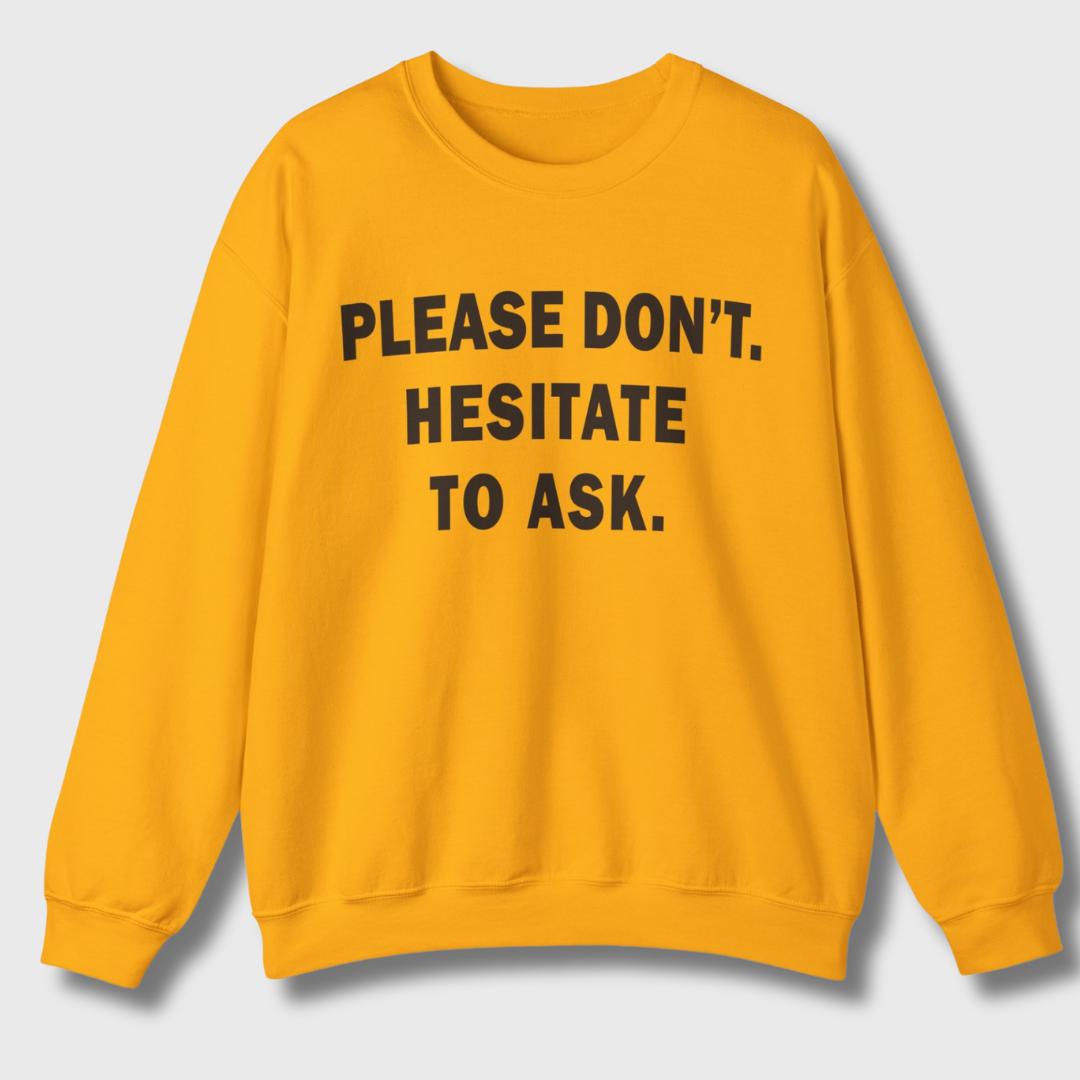 Please Don't. Hesitate To Ask. Sweatshirt