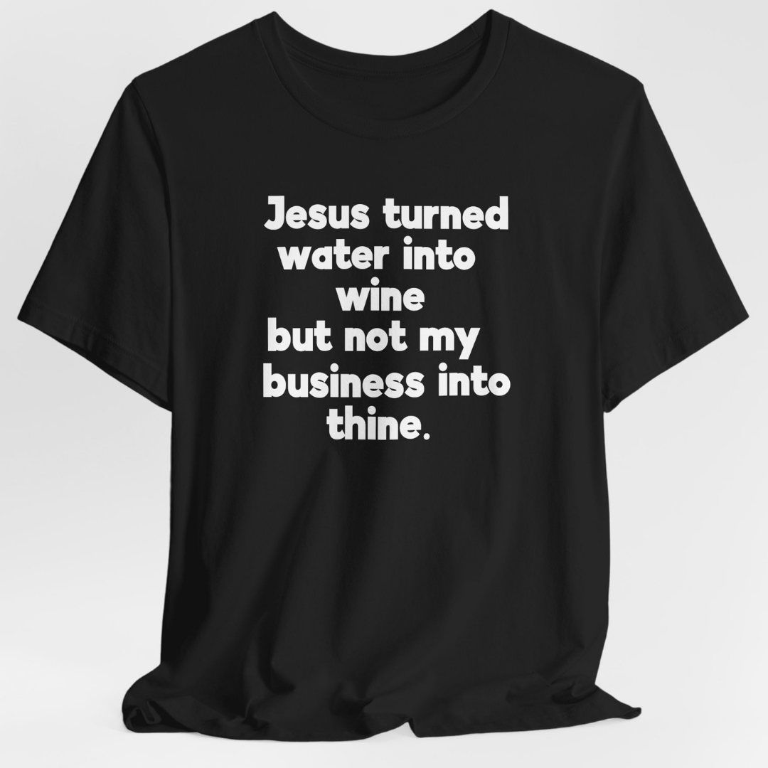 Jesus Turned Water Into Wine Unisex T-Shirt