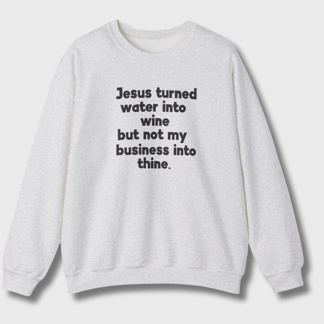 Jesus Turned Water Into Wine Sweatshirt