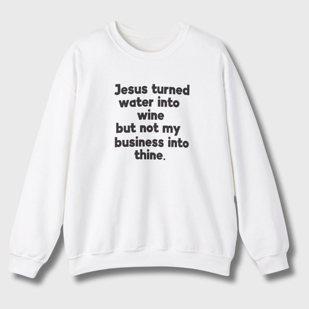 Jesus Turned Water Into Wine Sweatshirt