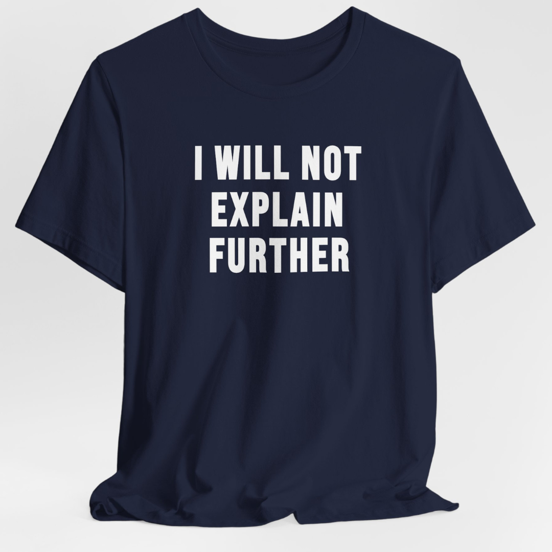 I Will Not Explain Further Unisex T-Shirt