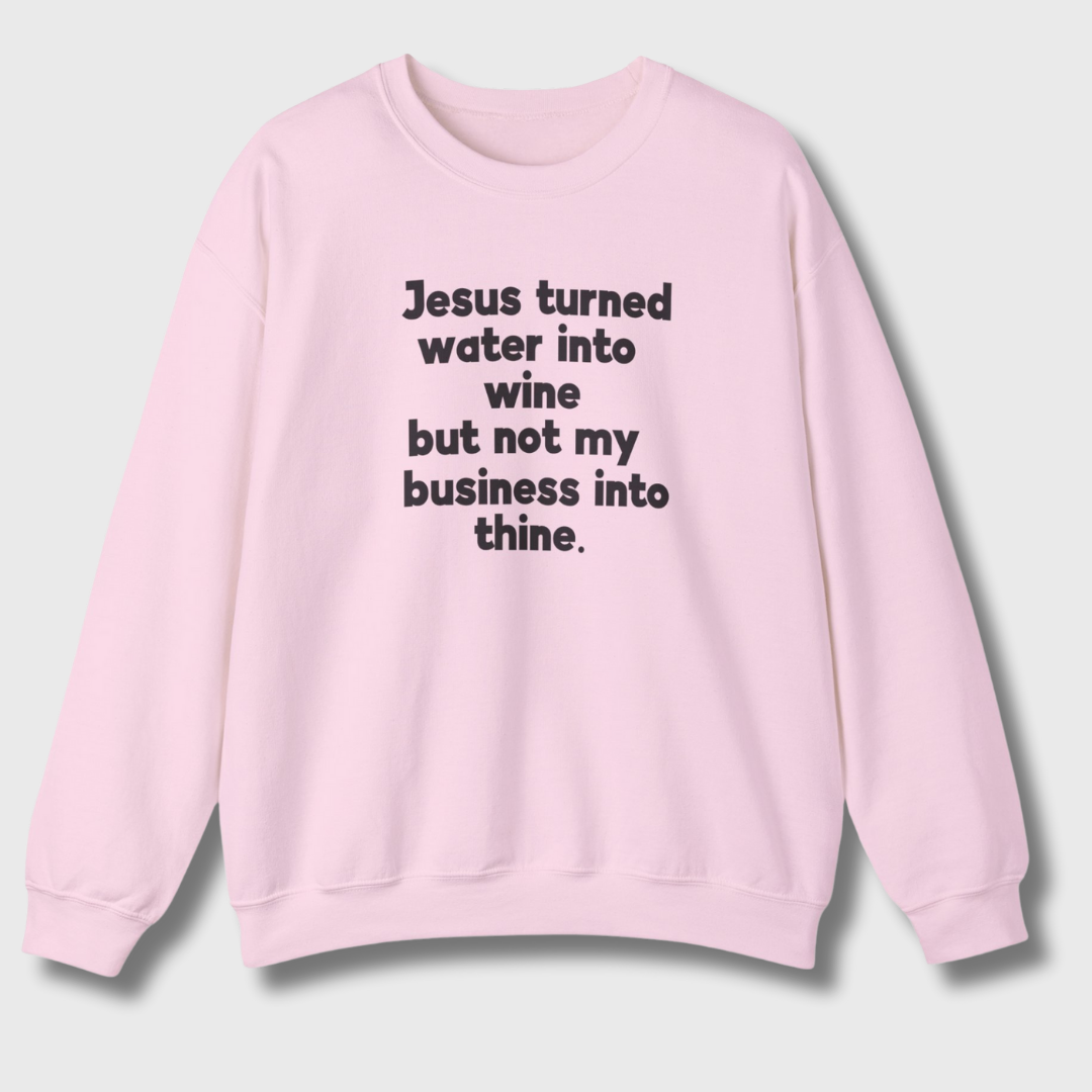 Jesus Turned Water Into Wine Sweatshirt