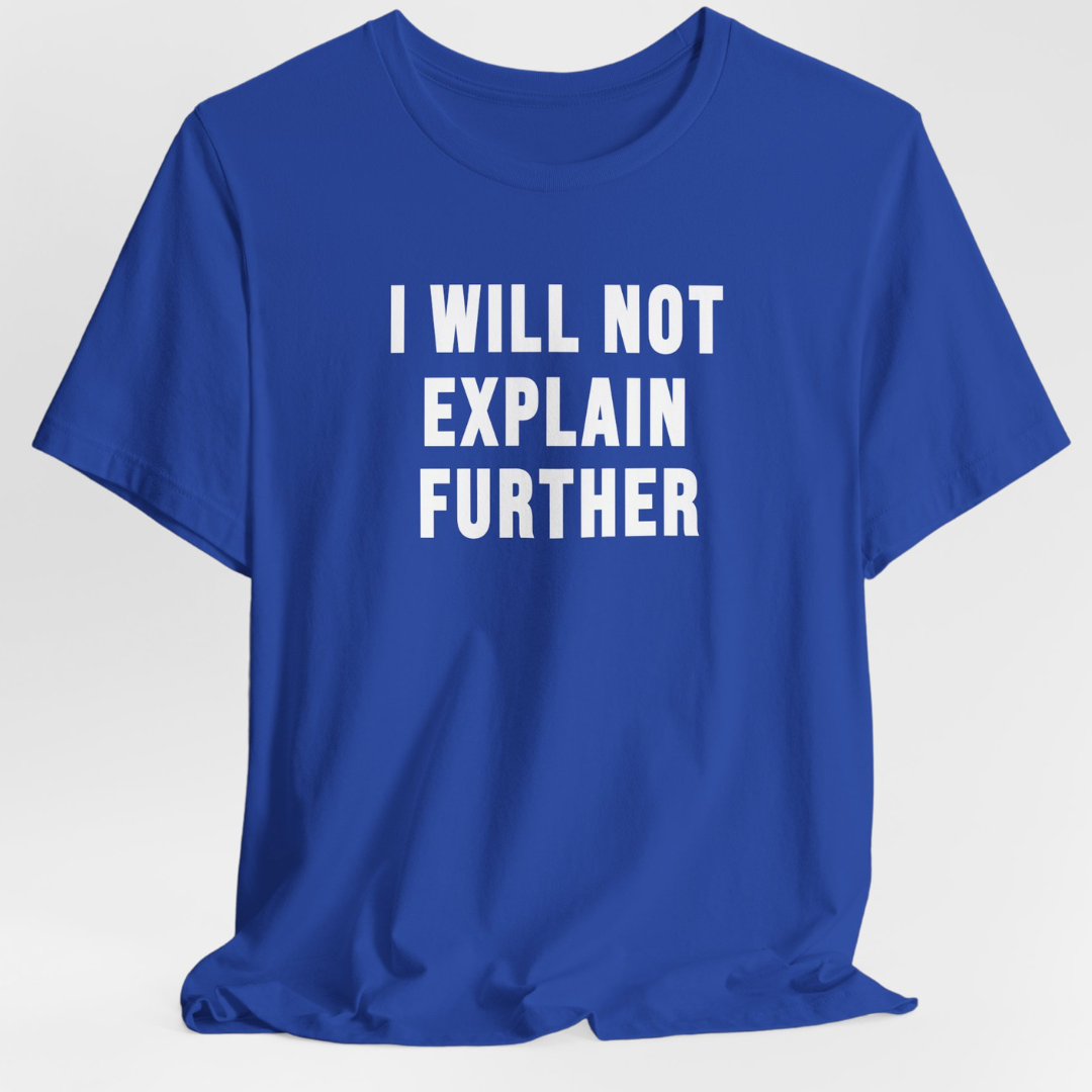 I Will Not Explain Further Unisex T-Shirt