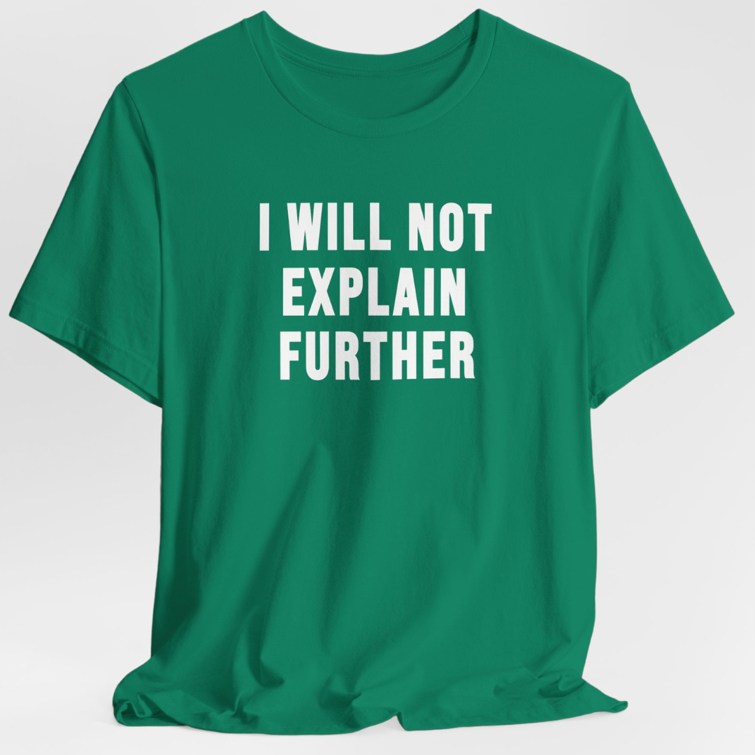 I Will Not Explain Further Unisex T-Shirt