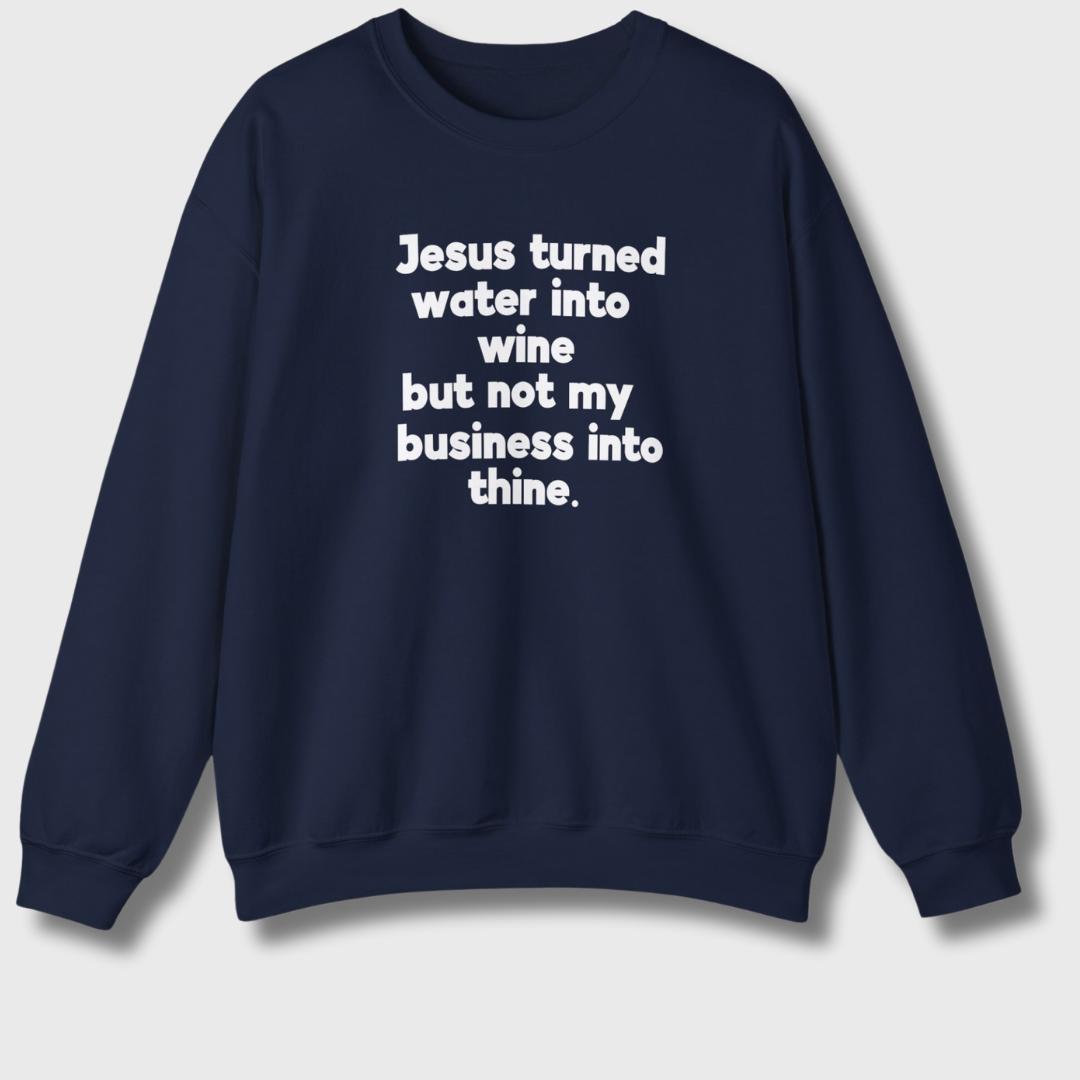 Jesus Turned Water Into Wine Sweatshirt