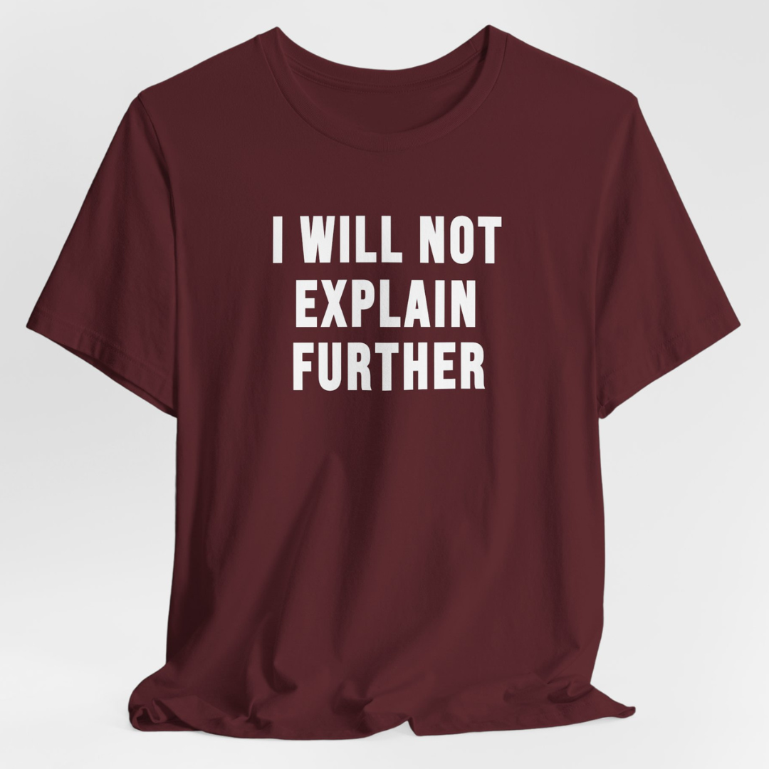 I Will Not Explain Further Unisex T-Shirt