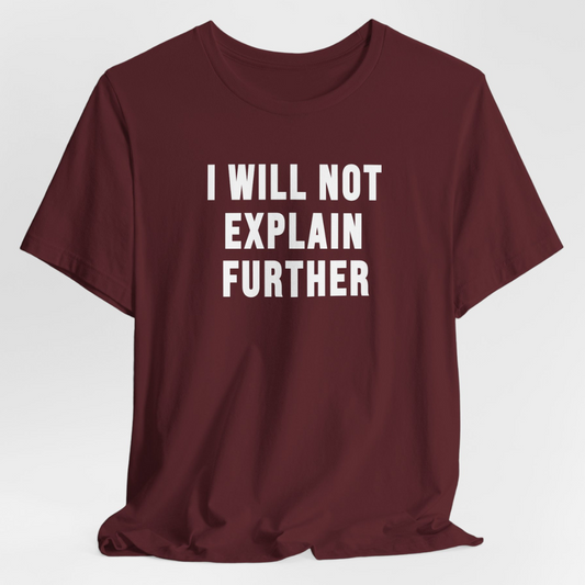 I Will Not Explain Further Unisex T-Shirt