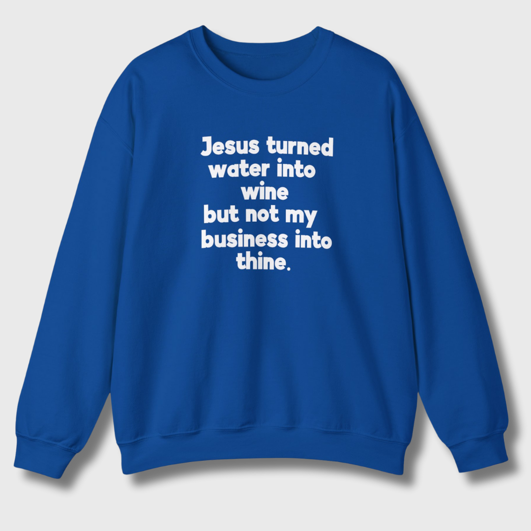 Jesus Turned Water Into Wine Sweatshirt