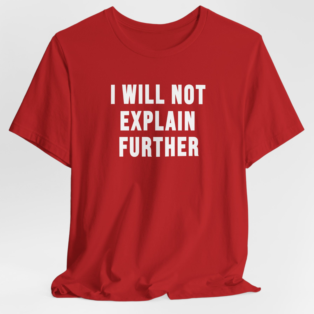 I Will Not Explain Further Unisex T-Shirt