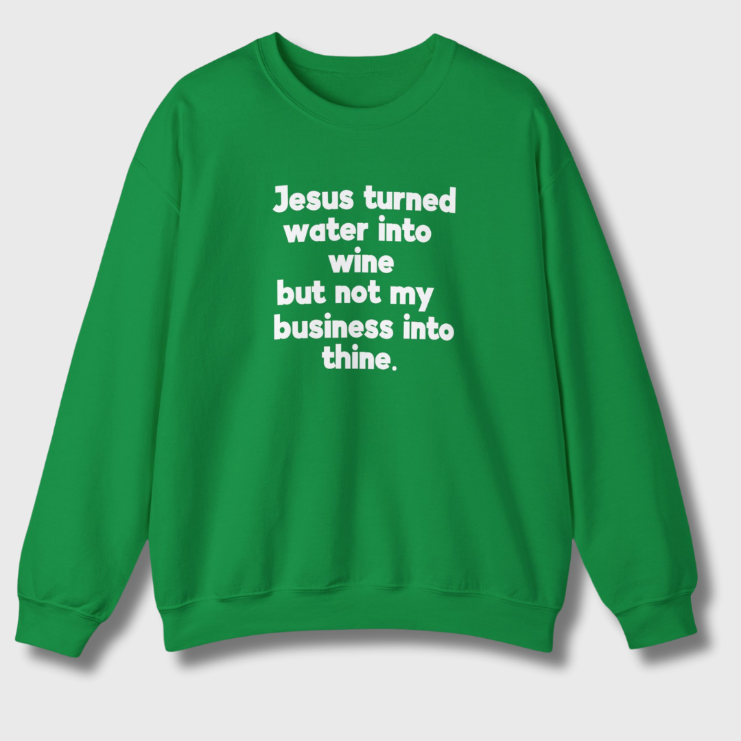 Jesus Turned Water Into Wine Sweatshirt