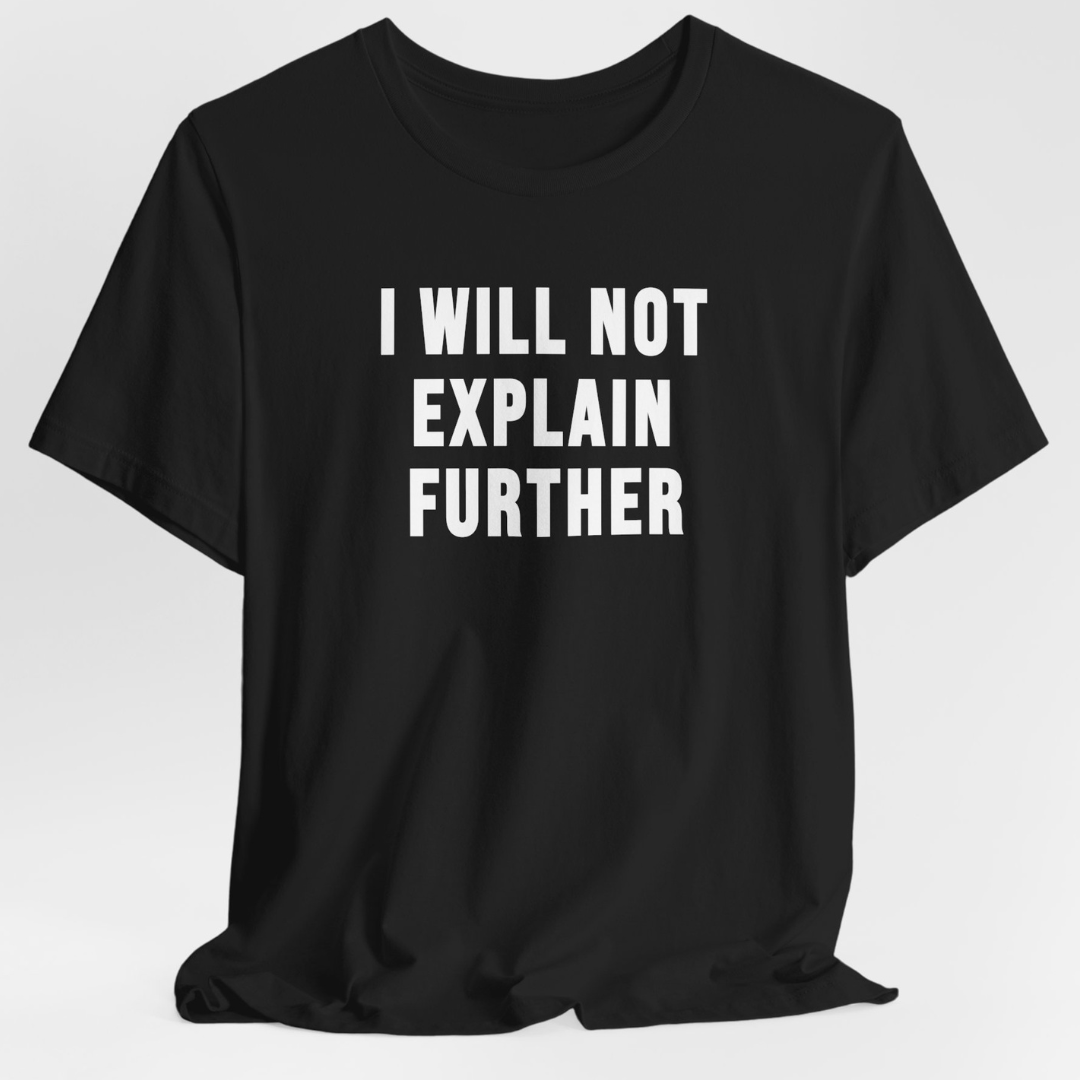 I Will Not Explain Further Unisex T-Shirt