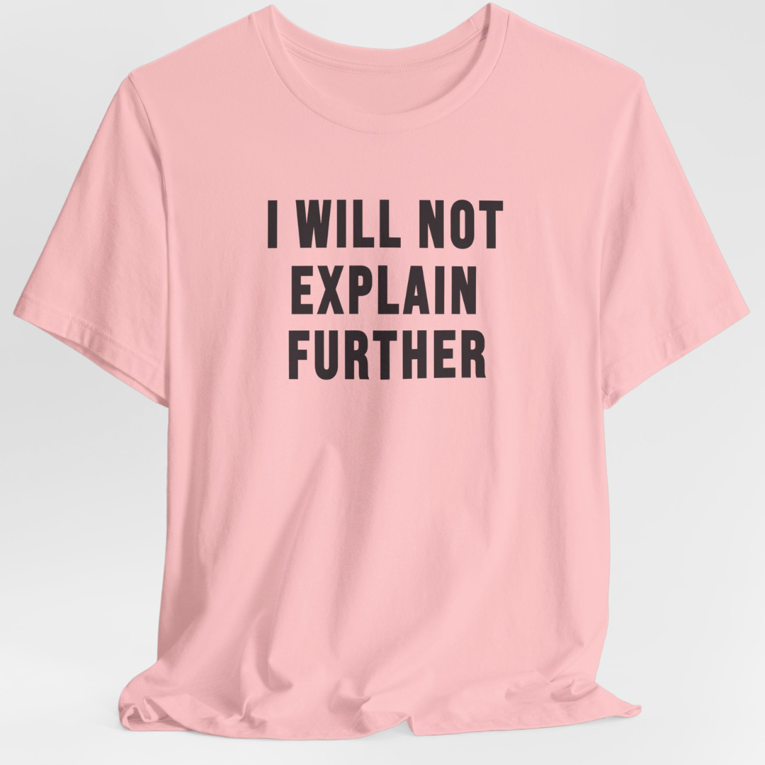 I Will Not Explain Further Unisex T-Shirt