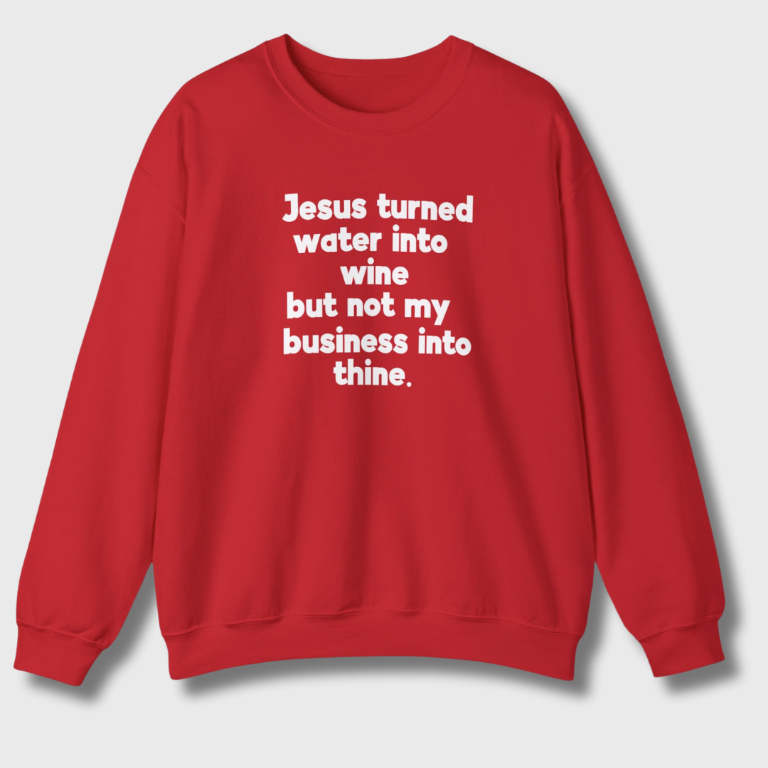 Jesus Turned Water Into Wine Sweatshirt