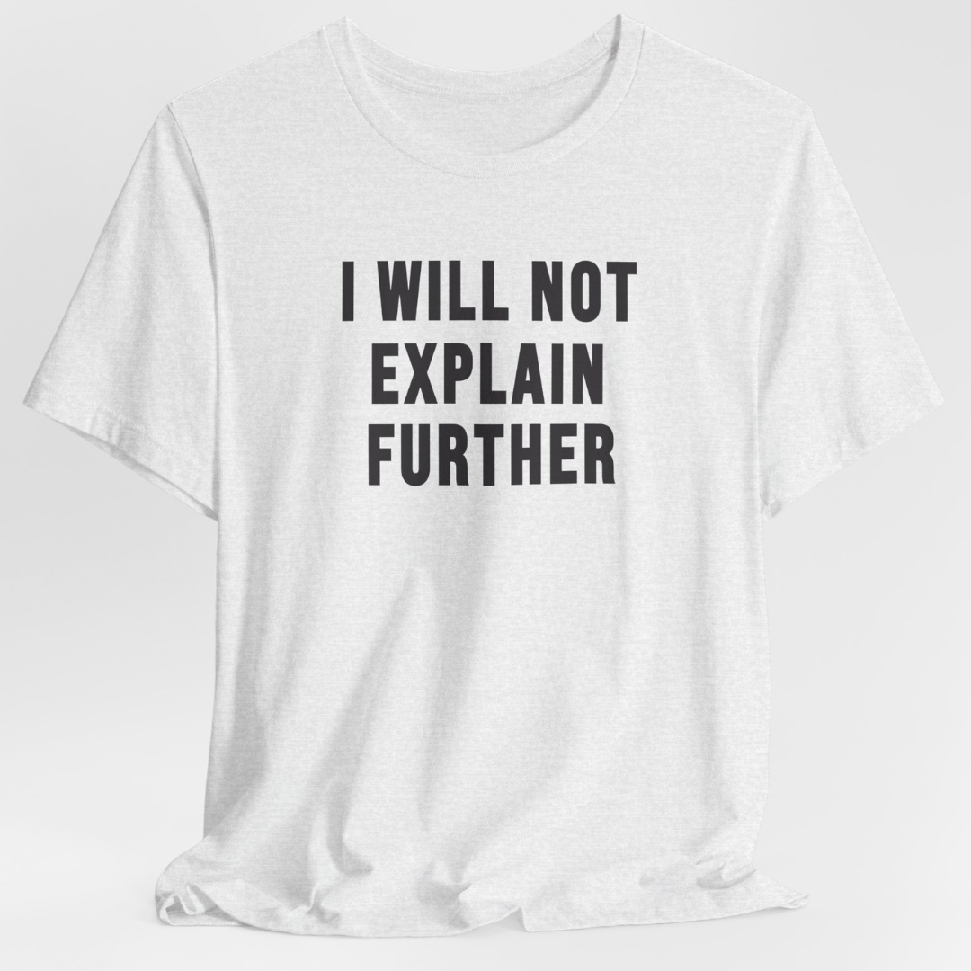 I Will Not Explain Further Unisex T-Shirt