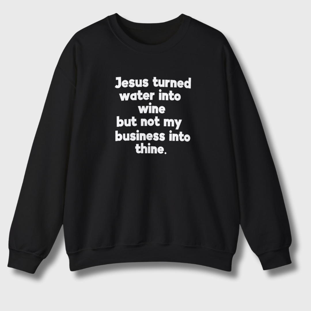 Jesus Turned Water Into Wine Sweatshirt