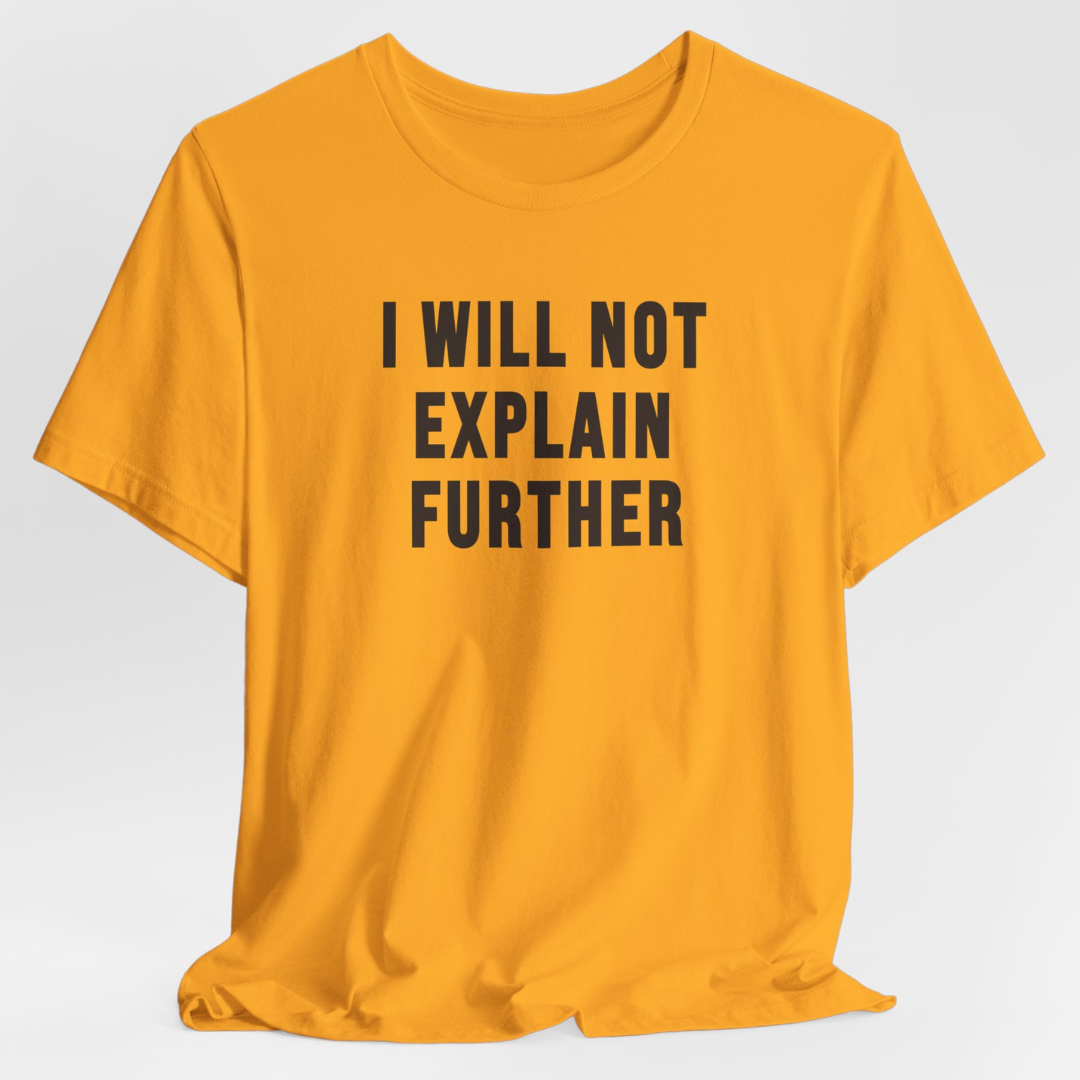 I Will Not Explain Further Unisex T-Shirt