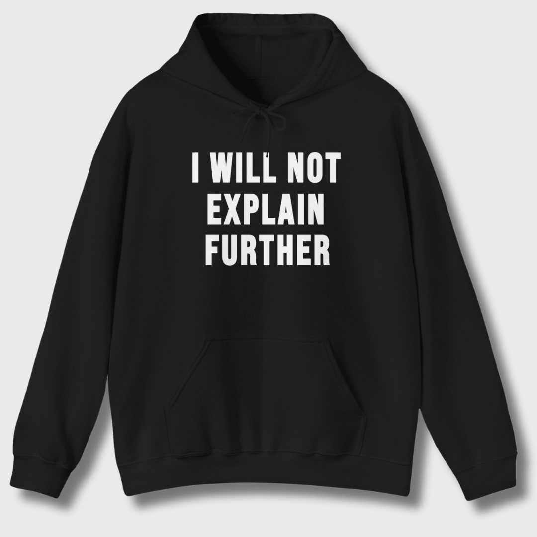 I Will Not Explain Further Hoodie