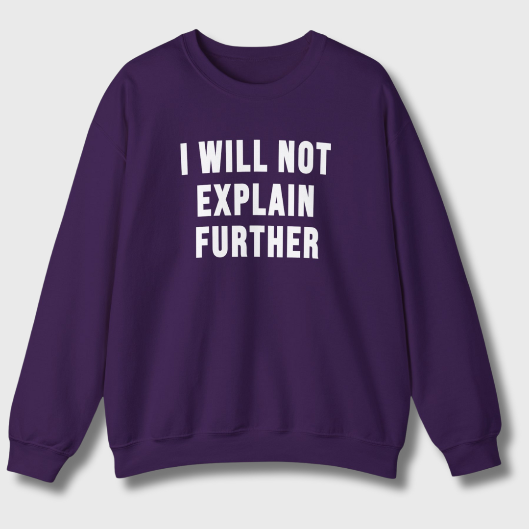 I Will Not Explain Further Sweatshirt