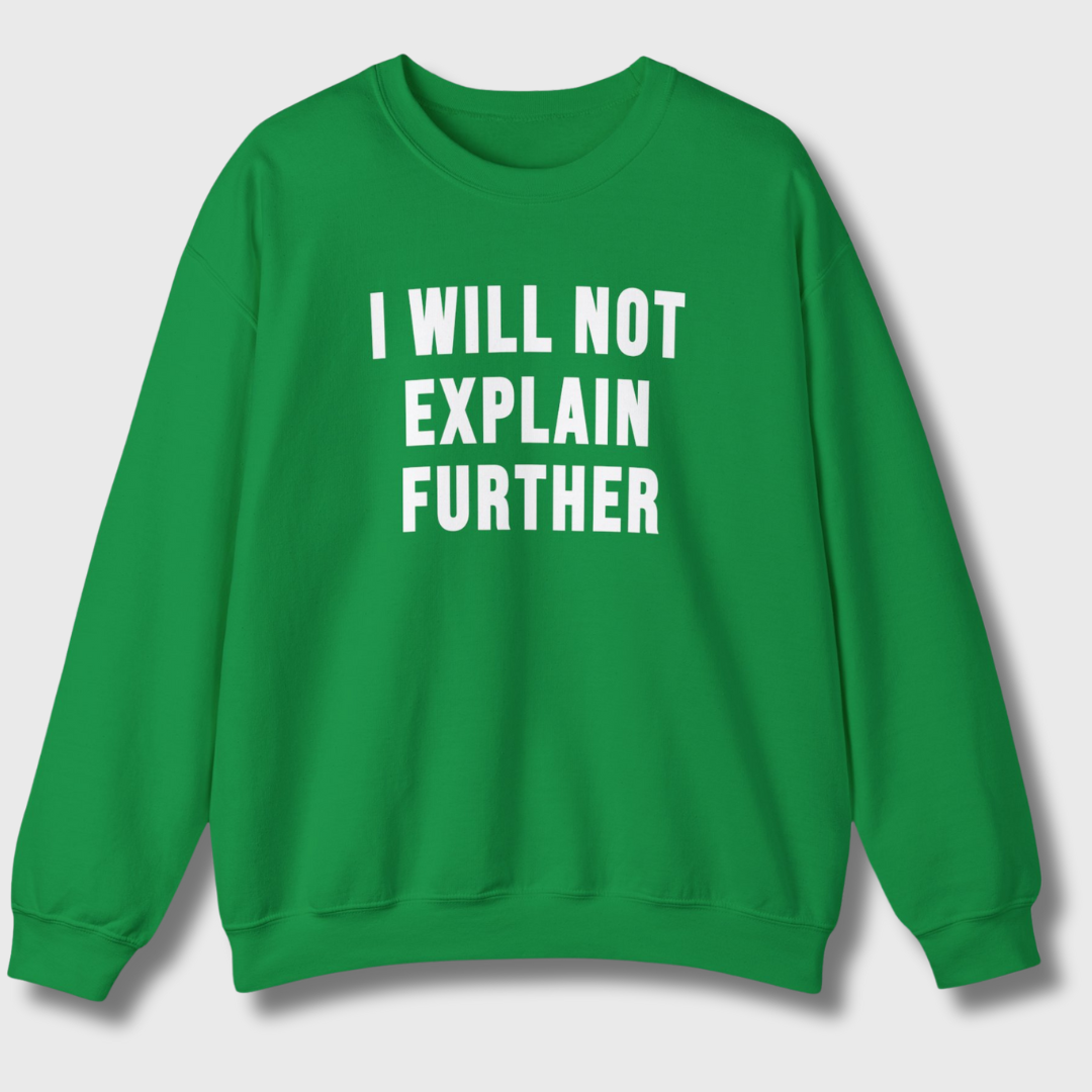 I Will Not Explain Further Sweatshirt