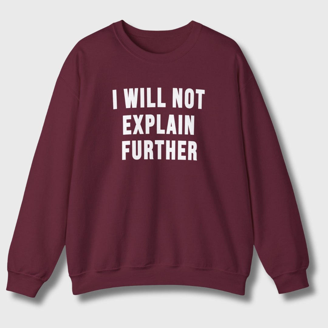 I Will Not Explain Further Sweatshirt