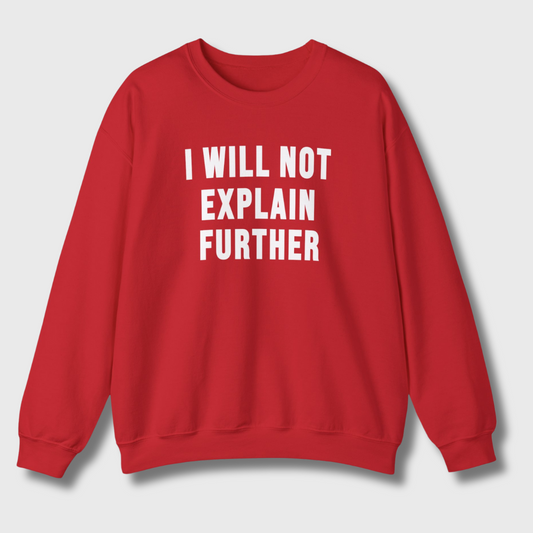 I Will Not Explain Further Sweatshirt