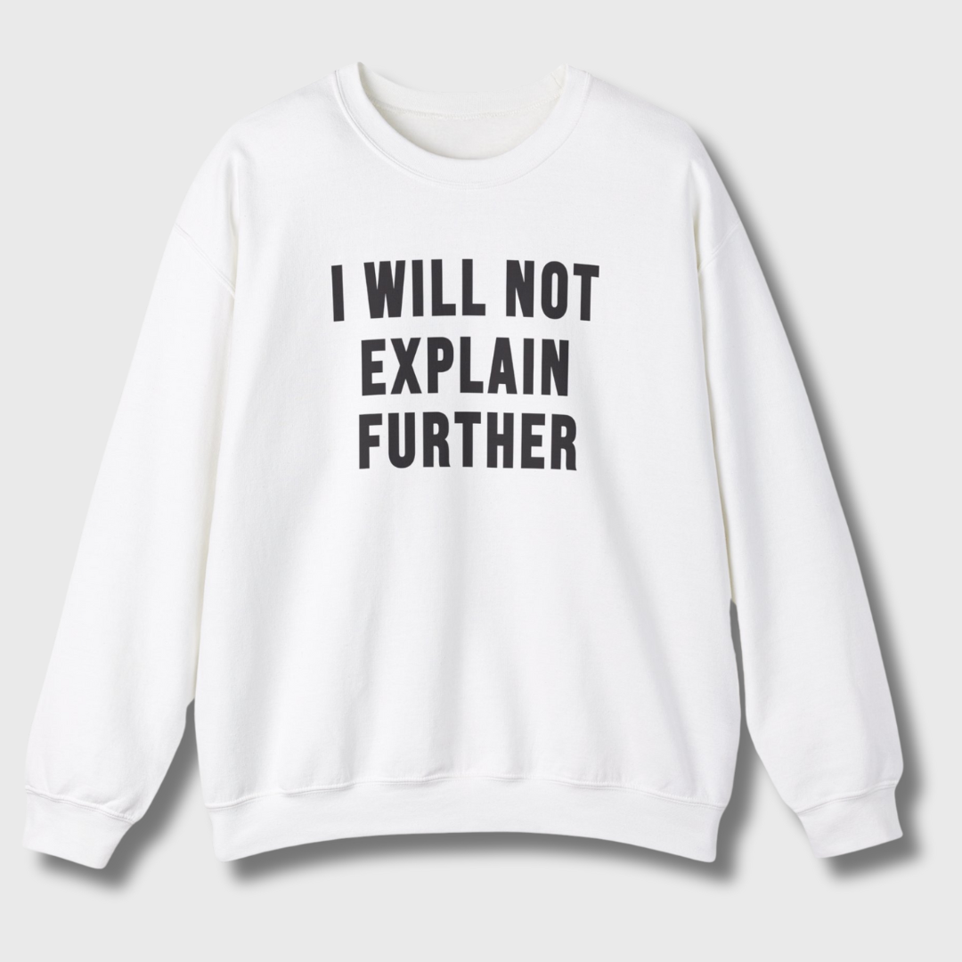 I Will Not Explain Further Sweatshirt