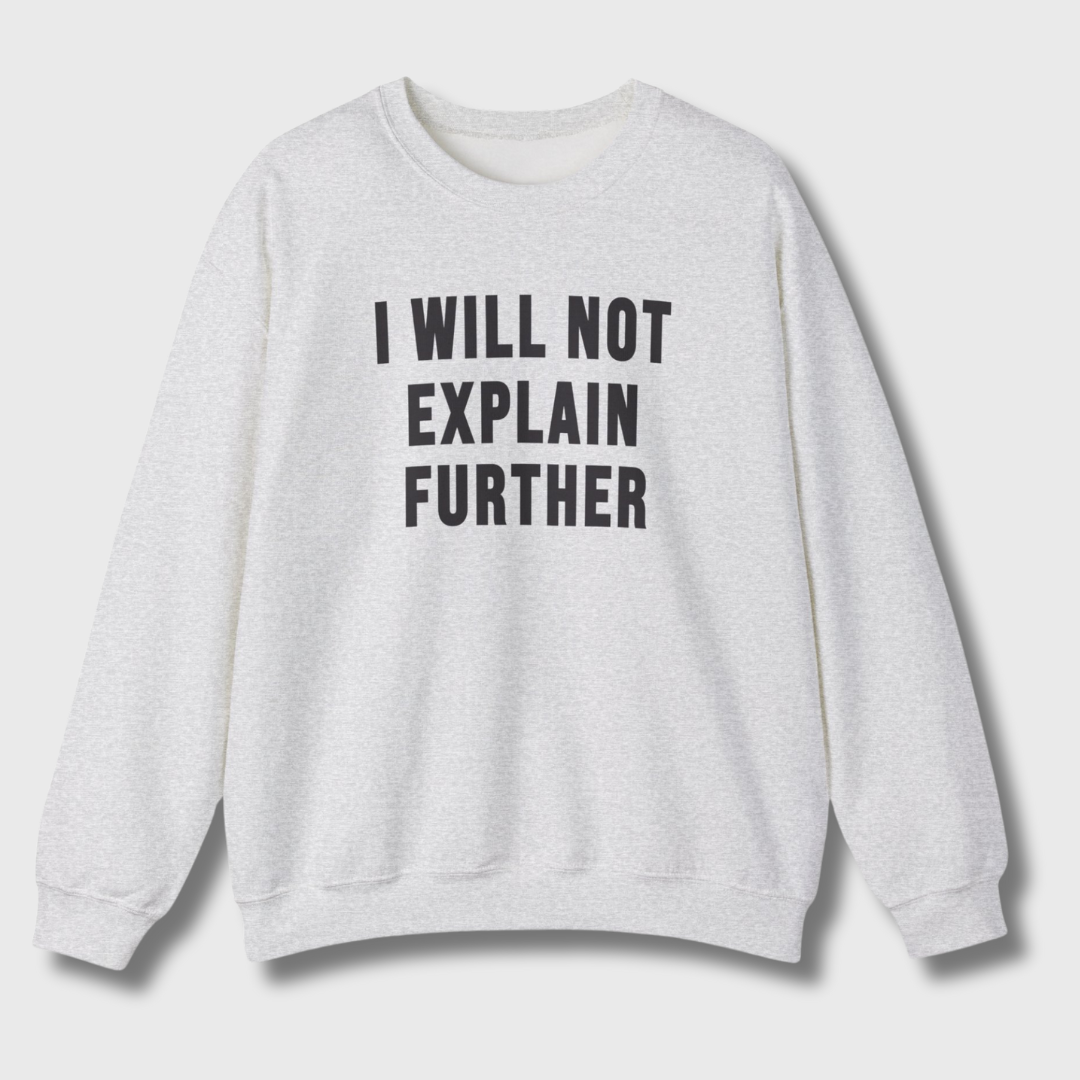 I Will Not Explain Further Sweatshirt