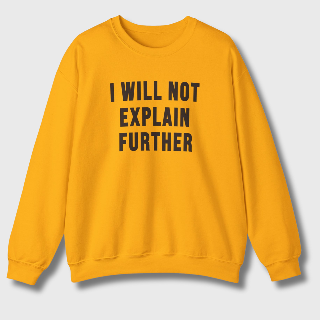 I Will Not Explain Further Sweatshirt