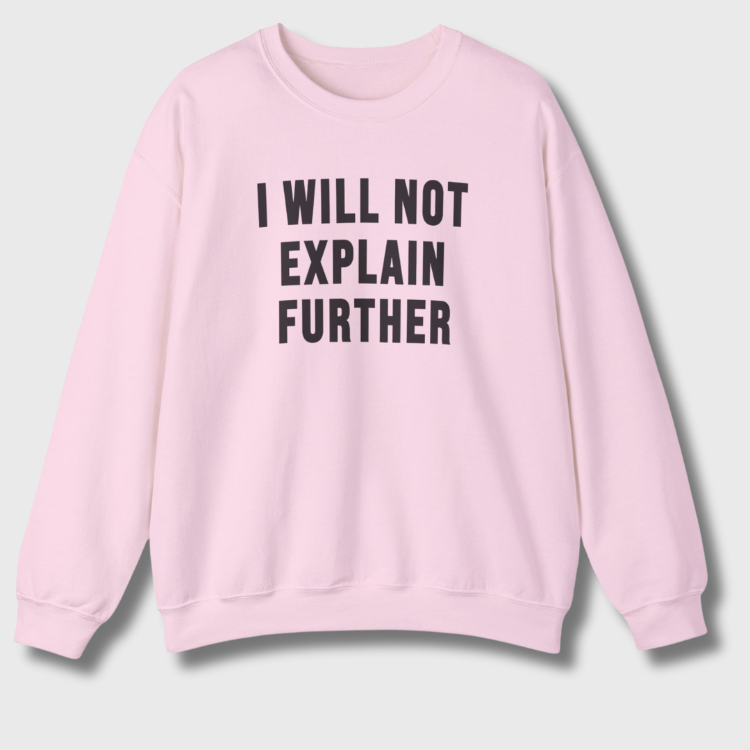 I Will Not Explain Further Sweatshirt