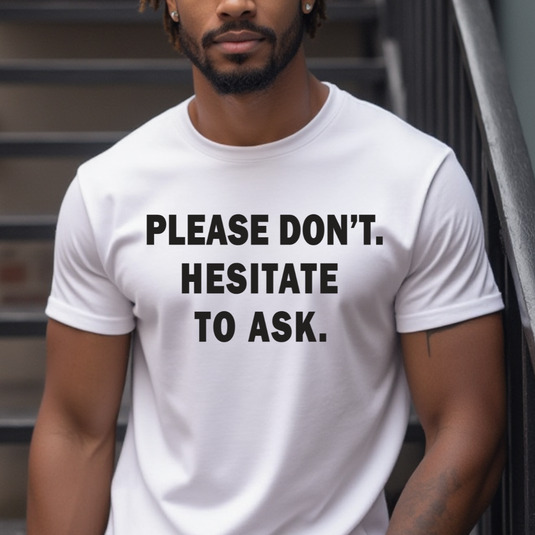 Please Don't. Hesitate To Ask. Unisex T-Shirt