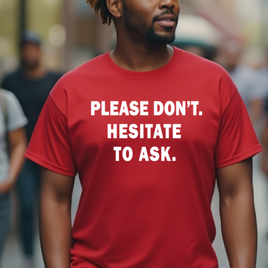 Please Don't. Hesitate To Ask. Unisex T-Shirt