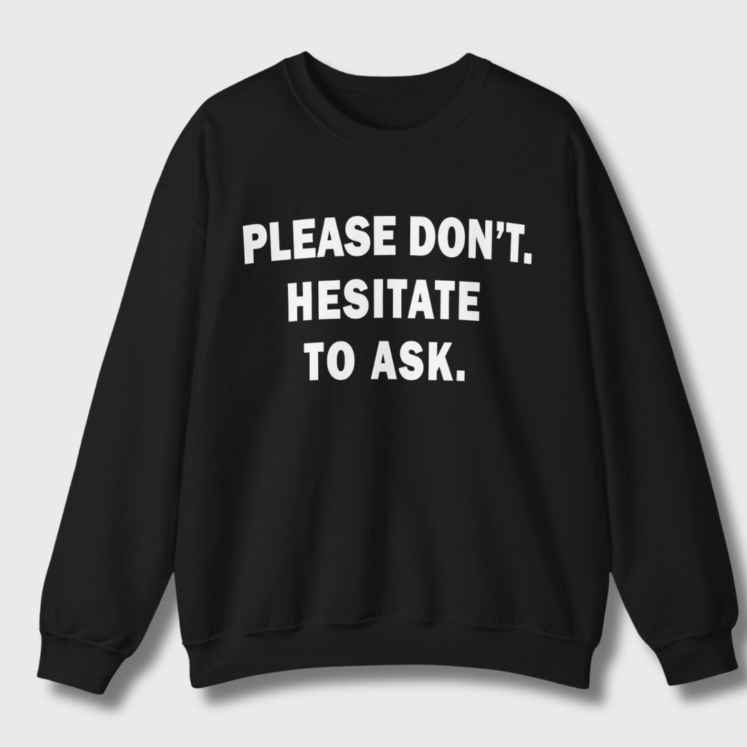 Please Don't. Hesitate To Ask. Sweatshirt