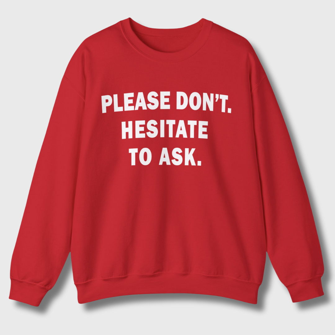 Please Don't. Hesitate To Ask. Sweatshirt