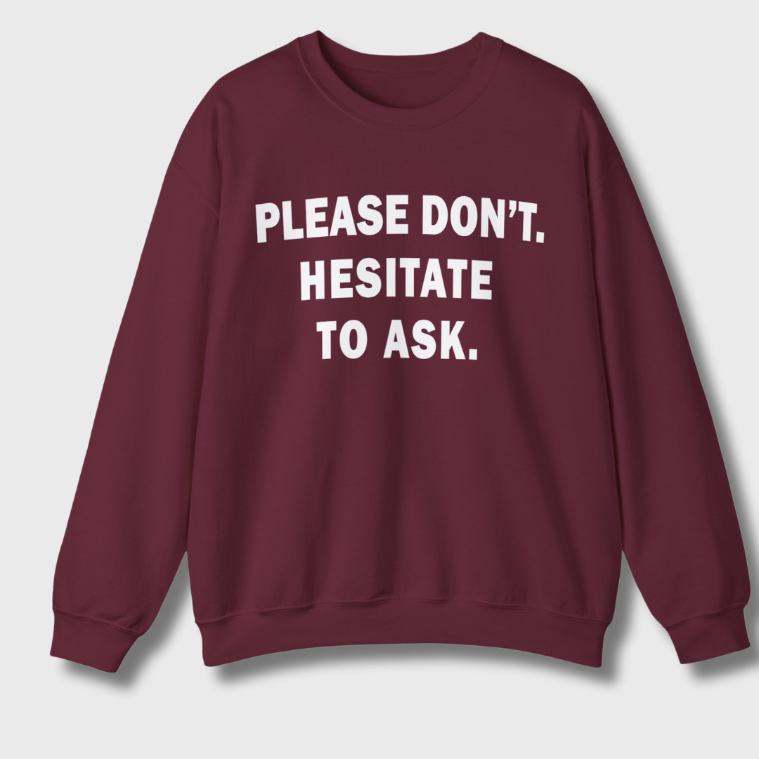 Please Don't. Hesitate To Ask. Sweatshirt